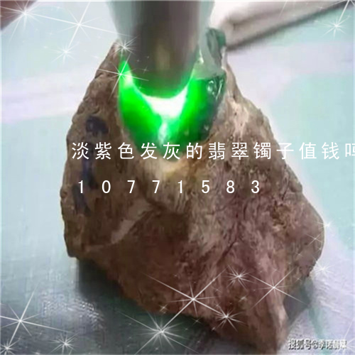 淡紫色发灰的翡翠镯子值钱吗/2023110771583