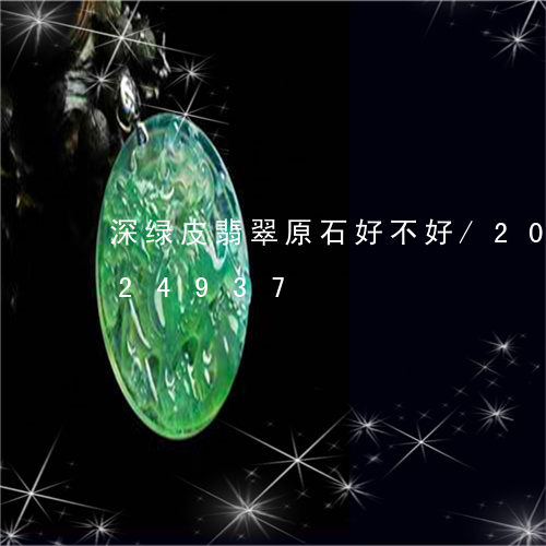 深绿皮翡翠原石好不好/2023092724937