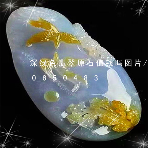 深绿色翡翠原石值钱吗图片/2023110650483