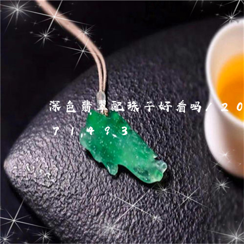 深色翡翠配珠子好看吗/2023120871493