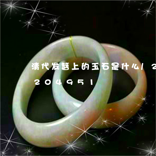 清代发簪上的玉石是什么/2023110204951