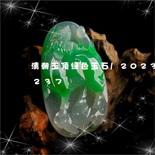 清朝玉顶绿色玉石/2023033143237