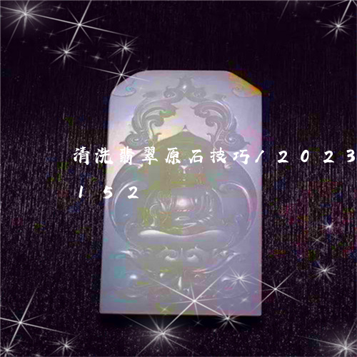 清洗翡翠原石技巧/2023033137152