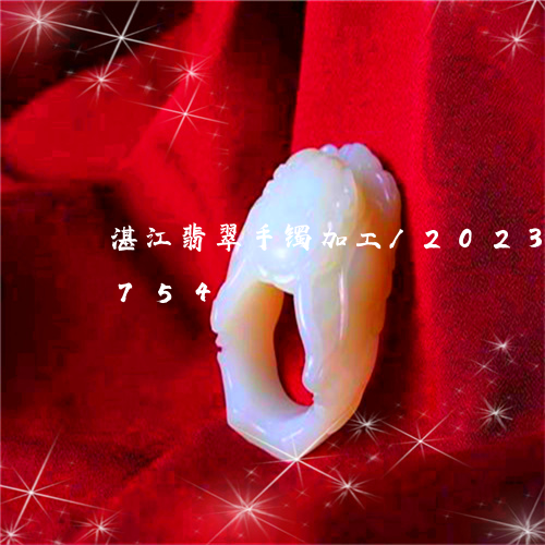 湛江翡翠手镯加工/2023032972754