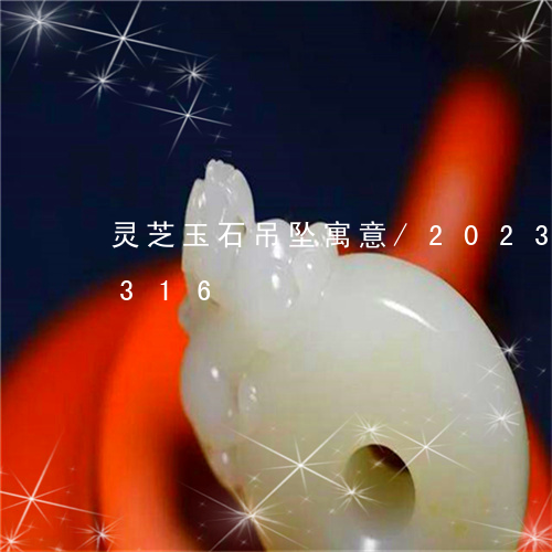 灵芝玉石吊坠寓意/2023042711316