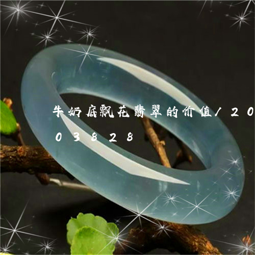 牛奶底飘花翡翠的价值/2023112403828