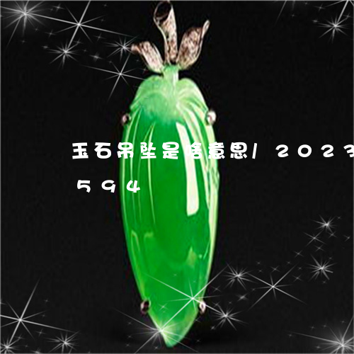 玉石吊坠是啥意思/2023042680594