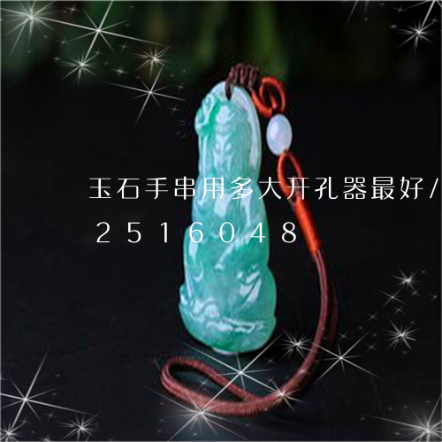 玉石手串用多大开孔器最好/2023102516048