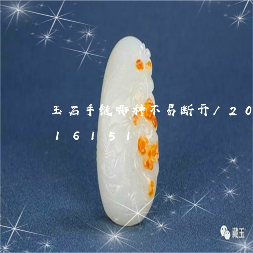 玉石手链哪种不易断开/2023112416151