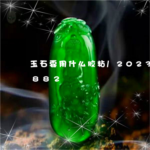 玉石要用什么胶粘/2023042611882