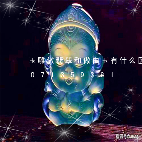 玉雕做翡翠和做白玉有什么区别/2023071359361