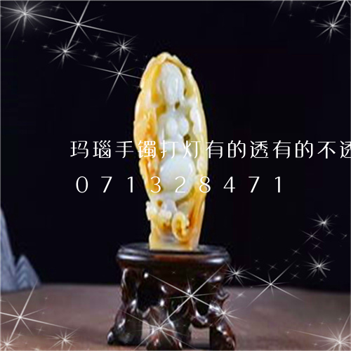 玛瑙手镯打灯有的透有的不透明/2023071328471