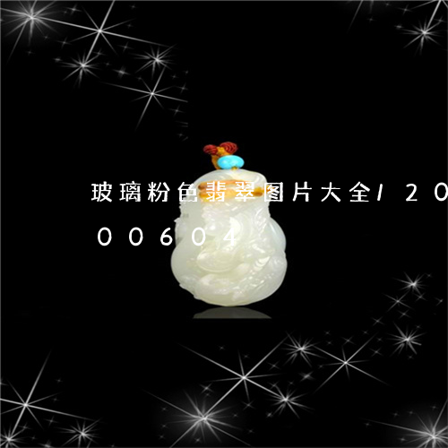 玻璃粉色翡翠图片大全/2023120700604