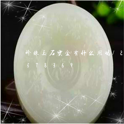 珍珠玉石宝盒有什么用吗/2023112578369