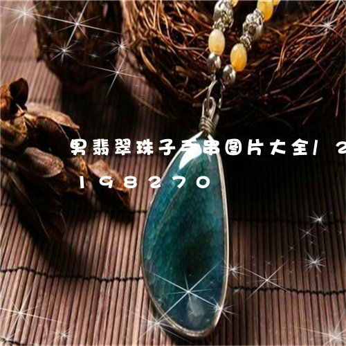 男翡翠珠子手串图片大全/2023110198270