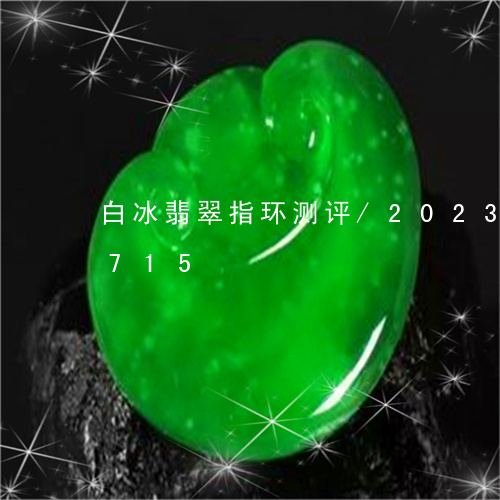 白冰翡翠指环测评/2023102412715