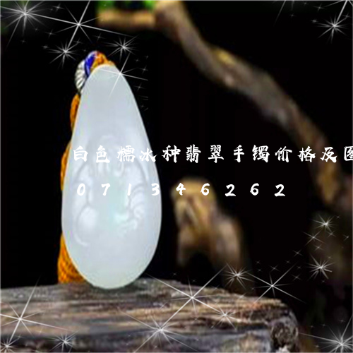 白色糯冰种翡翠手镯价格及图片/2023071346262