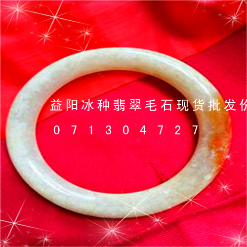 益阳冰种翡翠毛石现货批发价格/2023071304727