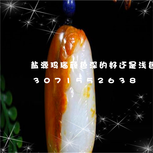 盐源玛瑙颜色深的好还是浅色的好/2023071552638