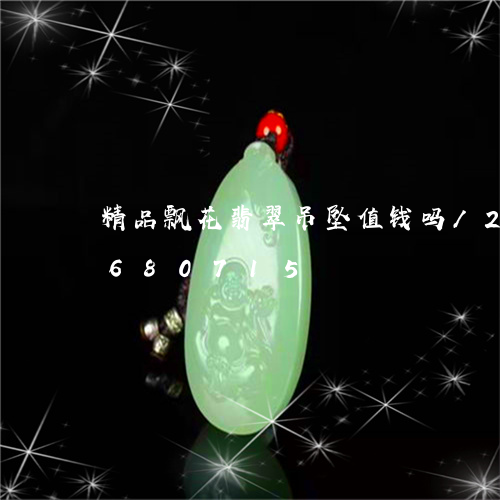 精品飘花翡翠吊坠值钱吗/2023111680715