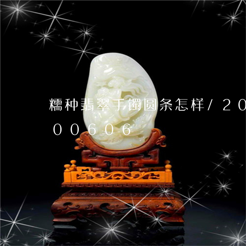 糯种翡翠手镯圆条怎样/2023092800606