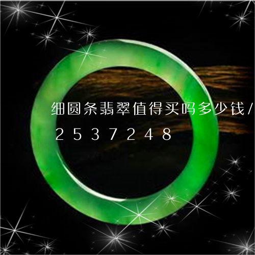 细圆条翡翠值得买吗多少钱/2023112537248