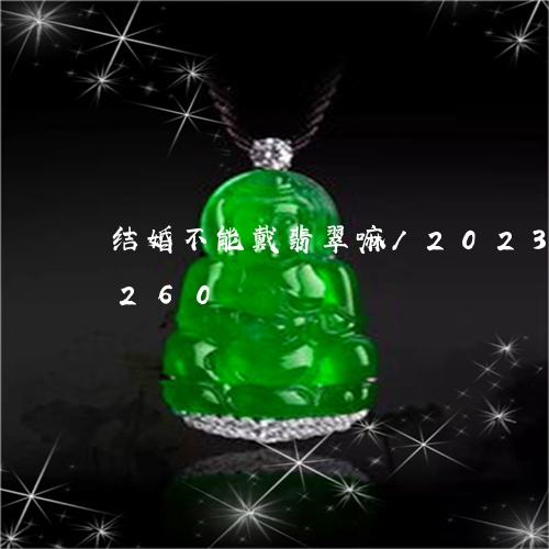 结婚不能戴翡翠嘛/2023120737260