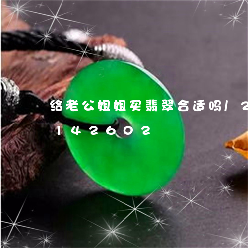 给老公姐姐买翡翠合适吗/2023110142602