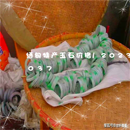 缅甸特产玉石价格/2023120734037