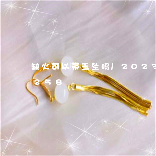 缺火可以带玉坠吗/2023120576258