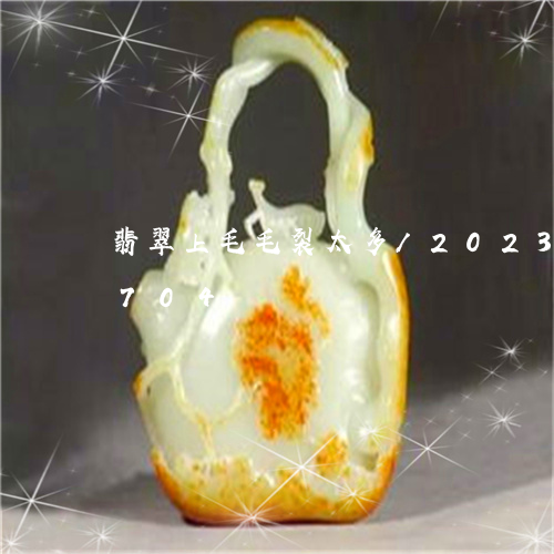 翡翠上毛毛裂太多/2023120692704