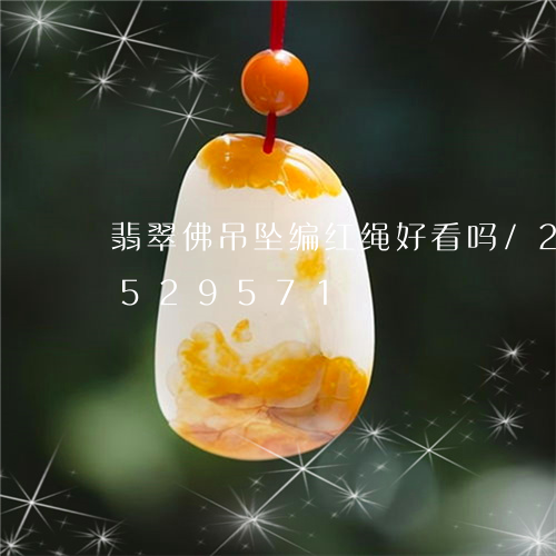 翡翠佛吊坠编红绳好看吗/2023111529571