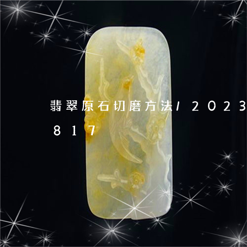 翡翠原石切磨方法/2023120571817