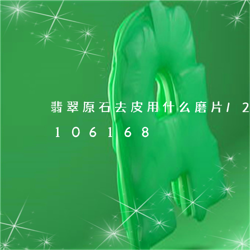 翡翠原石去皮用什么磨片/2023110106168