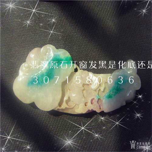 翡翠原石开窗发黑是化底还是冰底/2023071580636