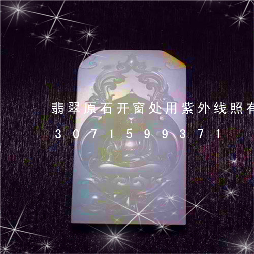 翡翠原石开窗处用紫外线照有荧光/2023071599371