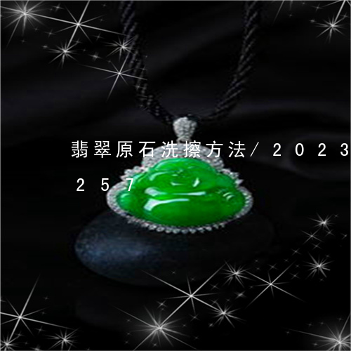 翡翠原石洗擦方法/2023041694257