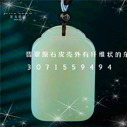 翡翠原石皮壳外有纤维状的东西吗/2023071559494