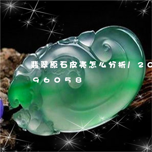 翡翠原石皮壳怎么分析/2023081496058