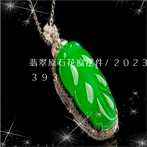 翡翠原石花窗摆件/2023120460393