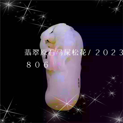 翡翠原石马屎松花/2023041601806