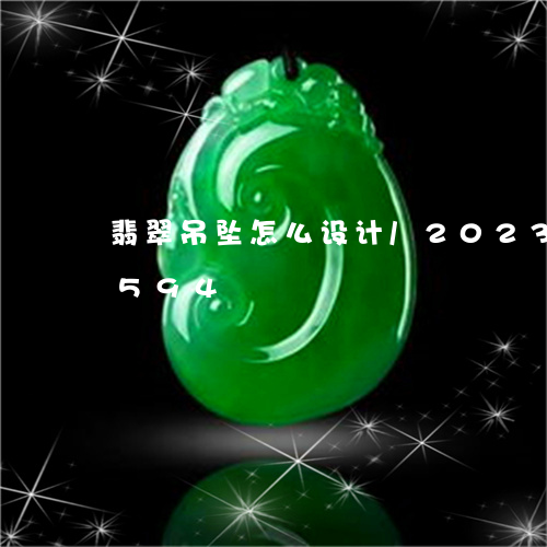 翡翠吊坠怎么设计/2023120351594