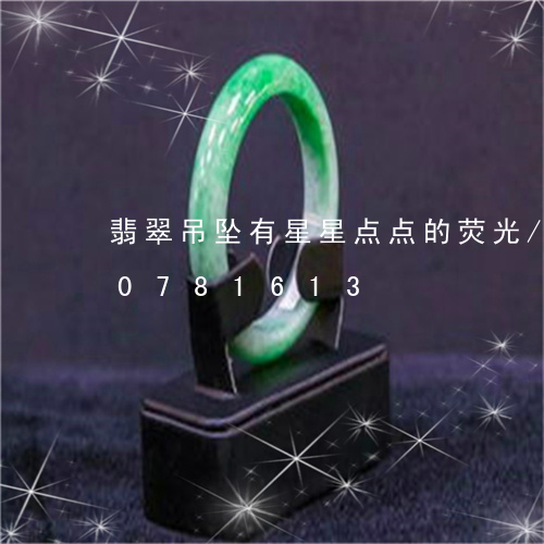 翡翠吊坠有星星点点的荧光/2023110781613