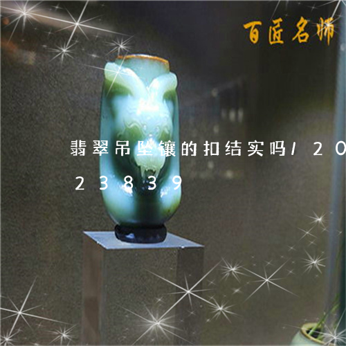 翡翠吊坠镶的扣结实吗/2023081423839