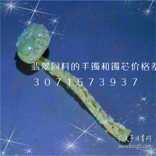 翡翠同料的手镯和镯芯价格差多少/2023071573937