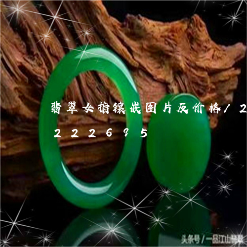 翡翠女指镶嵌图片及价格/2023110222695