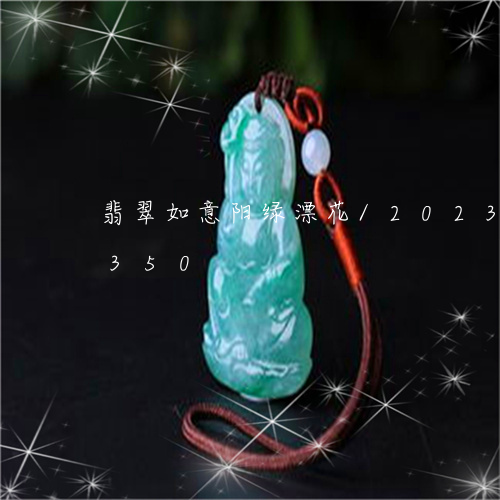 翡翠如意阳绿漂花/2023120319350