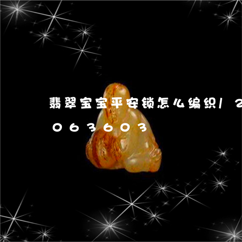 翡翠宝宝平安锁怎么编织/2023073063603