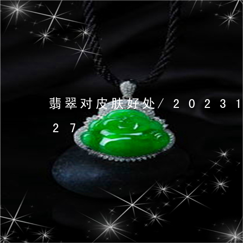 翡翠对皮肤好处/2023100834027