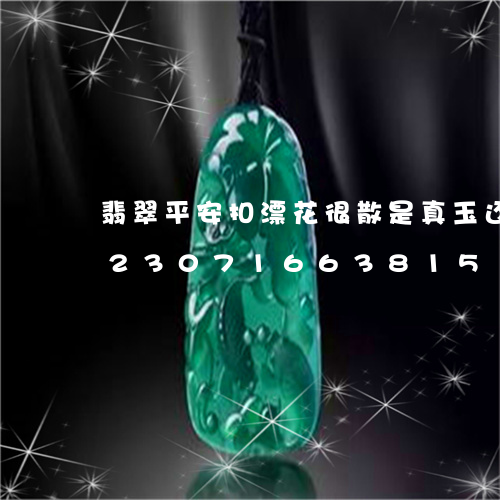 翡翠平安扣漂花很散是真玉还是假玉/2023071663815